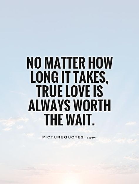 NO MATTER HOW LONG IT TAKES, TRUE LOVE IS ALWAYS WORTH THEWAIT. PICTURE QUOTES. Worth The Wait Quotes, Wait Quotes, Waiting For Love Quotes, True Love Qoutes, Someone Special Quotes, Waiting Quotes, Now Quotes, True Love Is, Waiting For Love