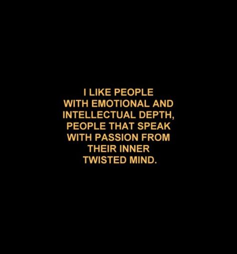 I like people with emotional and intellectual depth, people that speak with passion from their inner twisted mind... Life Quotes Love, Intp, The Words, Beautiful Words, Quotes Deep, Words Quotes, Wise Words, Life Lessons, A Black