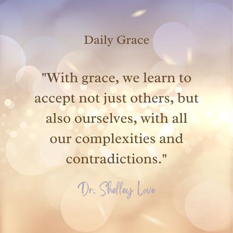 With grace, we learn to accept not just others, but also ourselves, with all our complexities and contradictions. 
#drshelleylove #lovestrong #livefromlove #consciousness #spiritualawakening Being Graceful, Grace Affirmation, Daily Grace, Spiritual Awakening, Consciousness, Affirmations, Quick Saves