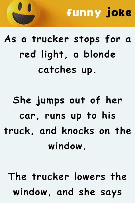 As a trucker stops for a red light, a blonde catches up. She jumps out of her car, runs up to his truck, and knocks on the window. The trucker lowers the… Story Jokes, Funniest Jokes, Funny Long Jokes, Long Jokes, Funny Story, Running Back, Red Light, Funny Stories, The Window