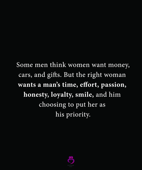 Some men think women want money, cars, and gifts. But the right woman wants a man’s time, effort, passion, honesty, loyalty, smile, and him choosing to put her as his priority. #relationshipquotes #womenquotes Finding The Right Man Quotes, What A Woman Wants From A Man, A Man That Leads Quotes, Passionate Woman Quotes, Indecisive Men Quotes, Low Effort Men Quotes, Hard Working Man Quotes, Perfect Man Quotes, Shine Quotes