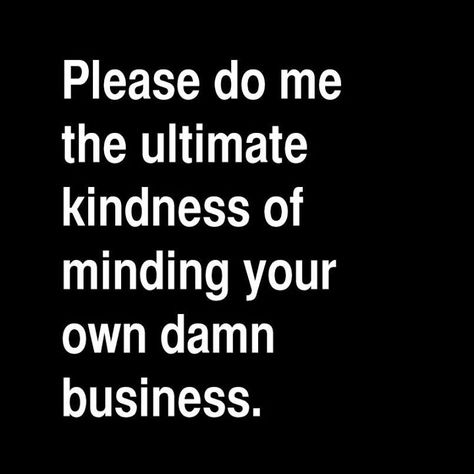 Mind your own damn business.. Mind Your Business Quotes, Own Business Quotes, Irritating People, Mind Your Own Business, Mind Your Business, Shirt Quotes, Minding Your Own Business, Character Quotes, Love Me Quotes