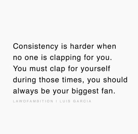 "Consistency Is Harder When No One Is Clapping For You. You Must Clap For Yourself During Those Times, You Should Always Be Your Biggest Fan." - Luis Garcia Clap For Yourself, Watch Those Who Dont Clap Quotes, Future Self Quotes, Computer Science Quotes, Take Care Quotes, Aisha Aesthetic, Overcoming Procrastination, Positive Quotes For Work, Hug Quotes