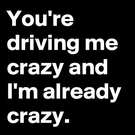 Im Crazy Quotes, Crazy Love Quotes, You Make Me Crazy, Driving Me Crazy, You Drive Me Crazy, Inappropriate Thoughts, Sweet Love Quotes, Crazy Quotes, Drive Me Crazy