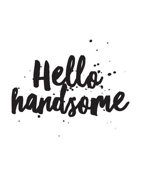 Hello Handsome Just Wanted To Say Hello, Handsome Quotes, Hello Quotes, Quote Printables, Quotes Printable, Beautiful Morning Quotes, Saying Hello, Printable Inspirational Quotes, Hello Handsome