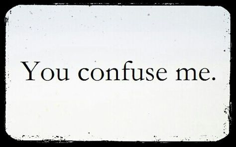 Double standard people-you confuse me. You Confused Me, People Confuse Me Quotes, You Confuse Me Quotes, Im Confused Quotes, You Confuse Me, Confuse Me, Confused Quotes, Burning Soul, Pina Bausch