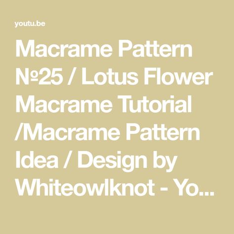 Macrame Pattern №25 / Lotus Flower Macrame Tutorial /Macrame Pattern Idea / Design by Whiteowlknot - YouTube Lotus Flower Tutorial, Lotus Flower Macrame, Lotus Flower Pattern, Flower Macrame, Idea Design, Macrame Tutorial, Macrame Projects, Dream Catchers, Macrame Patterns