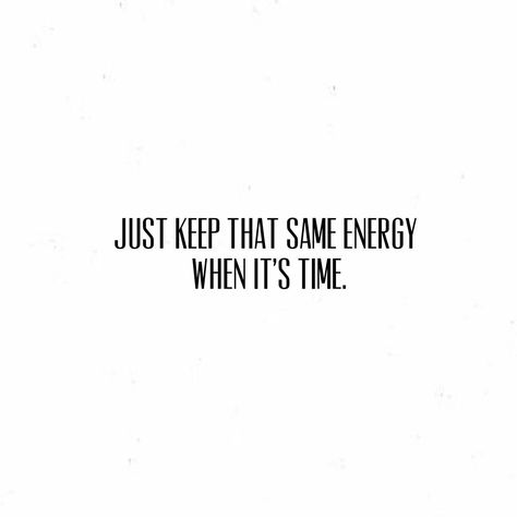 Just keep that same energy when it's time. #YouMightNotFuckWithMe #ButIBeenAintFuckedWithYou Keep That Same Energy, Same Energy Quotes, Keep The Same Energy, Shade Quotes, Same Energy, Energy Quotes, Talk Quotes, Encouraging Quotes, Broken Hearts