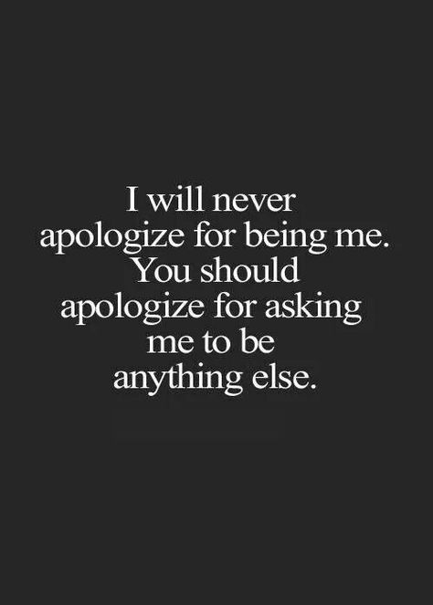 I will never apologize for being me.  You should apologize for asking me to be anything else.  #independent #bohemian #myt Being Me, Under Your Spell, Quotable Quotes, A Quote, The Words, Great Quotes, Inspirational Words, Words Quotes, Wise Words