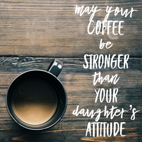 May your coffee be stronger than your daughter’s attitude Coffee Quote Art, May Your Coffee Be Strong, Coffee Quotes Morning, Jackson Wy, Quote Artwork, Morning Drinks, Buttery Soft Leggings, Quotes And Notes, Community Engagement