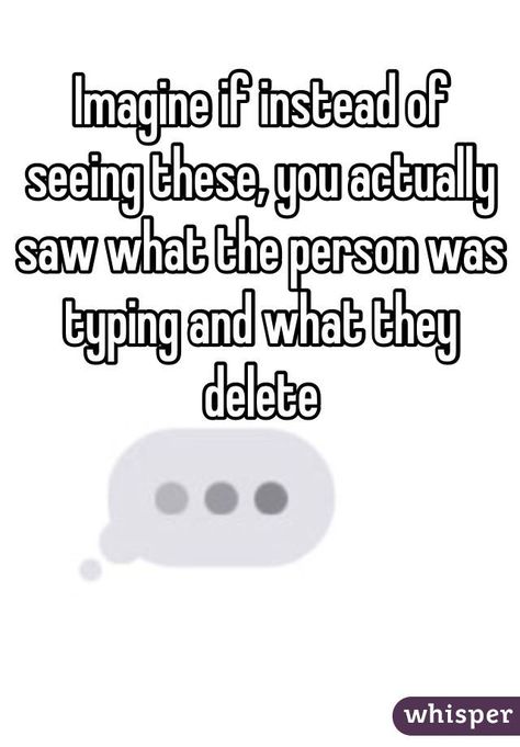 "Imagine if instead of seeing these, you actually saw what the person was typing and what they delete" I Saw What You Deleted, Imagine If, Whisper App, Fresh Memes, Whisper Confessions, Whisper Quotes, Dear God, Really Funny Memes, Relatable Quotes