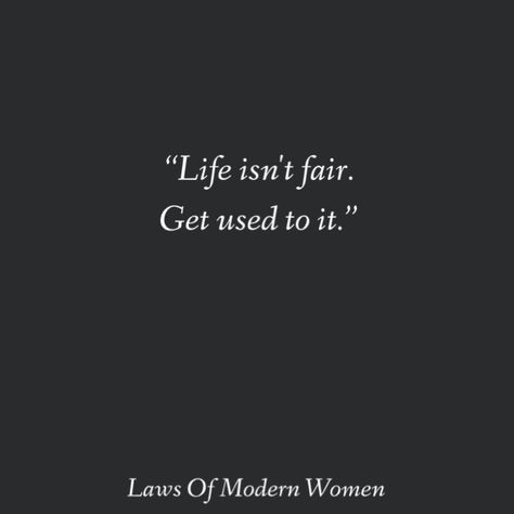 "Life isn't fair. Get used to it." Quotes About Fairness Life, Life Not Fair Quotes, Life Is Not Fair Quotes Feelings, It’s Not Fair Quotes, Life Isn’t Fair Quotes, It’s Not Fair, Life Isn’t Fair, Life Isnt Fair Quotes, Life Is Not Fair Quotes