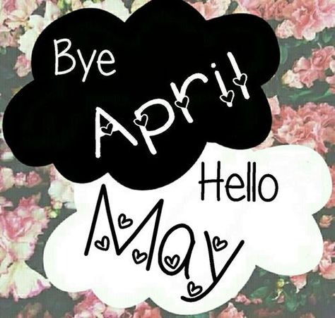 Bye April, Hello May Bye April Hello May, Good Bye April, Bye April, May Pictures, Last Day Of April, April Hello, New Month Wishes, Hello Quotes, April Quotes