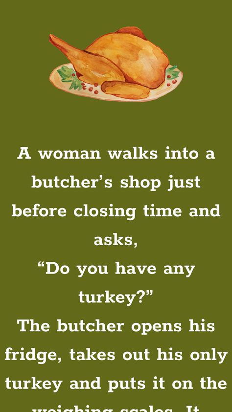 A woman walks into a butcher’s shop just before closing time and asks, “Do you have any turkey?” The butcher opens his fridge, takes out his only turkey... Funny Turkey Pictures, Turkey Jokes, Turkey Cartoon, Funniest Jokes, Sweet Sayings, Witty One Liners, Daily Jokes, Funny Turkey, The Butcher