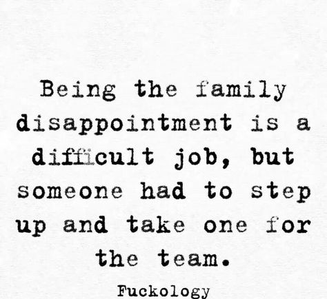 Being the family disappointment is a difficult job, but someone had to step up and take one for the team. Being The Disappointment Of The Family, Disappointing Family Quotes, Being A Disappointment Quotes, Disappointment Of The Family, Family Disappointment Quotes, The Family Disappointment, Quote About Family, Family Disappointment, Disappointment Quotes