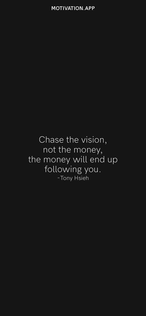 Chase the vision, not the money, the money will end up following you. -Tony Hsieh From the Motivation app: https://motivation.app/download Don’t Spend Money Wallpaper, Money And Happiness Wallpaper, Money Quote Wallpapers, Save Money Quotes Wallpaper, Motivation To Save Money Wallpaper, Money Motivation Wallpaper, Chase The Vision Not The Money, Money Power Respect Wallpaper, The Goal Is To Touch New Money Everyday