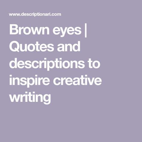 Brown eyes | Quotes and descriptions to inspire creative writing Brown Eyes Description Writing, Brown Eyes Quotes, Brown Eyes Facts, Brown Eyes Tumblr, Brown Eye Quotes, Eyes Quotes, Brown Eyes Blonde Hair, Brown Eyes Aesthetic, Creative Story Ideas