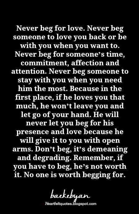 Never Beg For Love, Never Beg, Love And Life Quotes, Beg For Love, Quotes For Him, True Words, Love Quotes For Him, Meaningful Quotes, Be Yourself Quotes