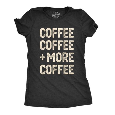 Free 2-day shipping. Buy Womens Coffee Coffee And More Coffee Tshirt Funny Caffeine Tee at Walmart.com Nerdy Shirts, Sarcastic Shirts Funny, Funny Shirts Women, Coffee Tshirt, Funny Tee Shirts, Novelty Clothing, Tshirt Funny, Sarcastic Shirts, Funny Graphic Tees