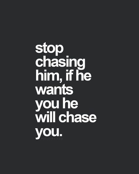 Stop Chasing Him, Stop Chasing, E Card, Dating Quotes, He Wants, Inspiring Quotes, The Words, Great Quotes, True Quotes