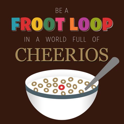 Be a Froot Loop in a world full of Cheerios! by Todd Soul Collage, True Quotes About Life, Fruit Loops, Pep Talks, Life Advice, Happy Quotes, Cute Quotes, Great Quotes, Inspirational Words