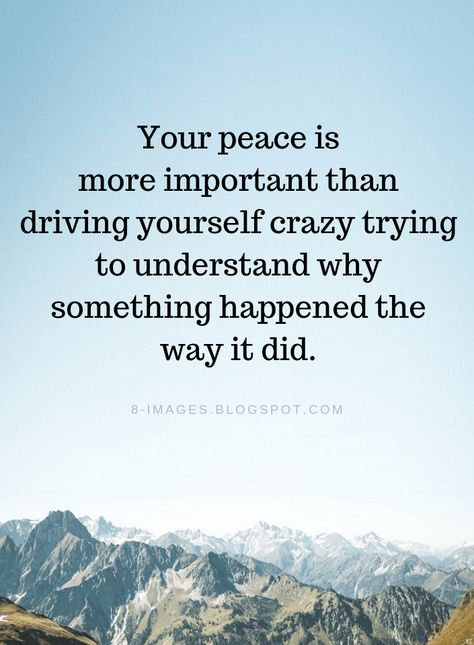 Peace Quotes Your peace is more important than driving yourself crazy trying to understand why something happened the way it did. Your Peace Is More Important, Jesus Love Quotes, Faithful Man, Finding Strength, Understanding Quotes, Om Mantra, Inner Peace Quotes, Important Quotes, Peace Quotes