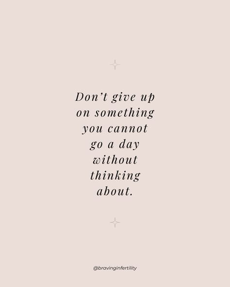 “don’t give up on something you cannot go a day without thinking about” If you are struggling, take a break! Find something to do that gives you joy. Ask yourself what can you be doing to feel more free and at peace! And then take a breath and come back and take the next small best action towards your dreams | Infertility quotes | Fertility Quotes Fertility Trying To Conceive Quotes, Trying To Conceive Affirmations, Infertile Quotes Positive, Fertility Struggles Quotes, Infertile Quotes, Fertility Inspiration, Fertility Affirmations, Ivf Quotes, Fertility Quotes