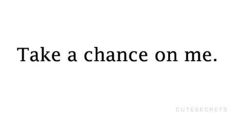Take a chance on me I'll Never Be Good Enough, Afraid To Fall In Love, Take A Chance With Me, Take A Chance On Me, Magical Words, Love Lessons, Give Me A Chance, Never Been Better, Words Inspiration