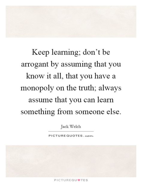 Assuming Quotes, Ministry Leadership, Jack Welch, Keep Learning, Pray Quotes, Know It All, Always Learning, All Quotes, Note To Self