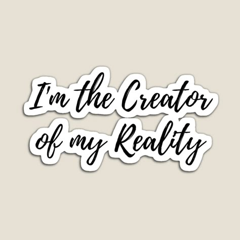 Get my art printed on awesome products. Support me at Redbubble #RBandME: https://www.redbubble.com/i/magnet/I-m-The-Creator-of-my-Reality-by-BearCaveDesigns/109745766.TBCTK?asc=u You Are The Creator Of Your Own Reality, I Am The Creator Of My Own Reality, Creator Of My Own Reality, I Create My Reality, Bujo Aesthetic, Create Your Own Reality, New Sticker, 2025 Vision, Teacher Appreciation Gifts