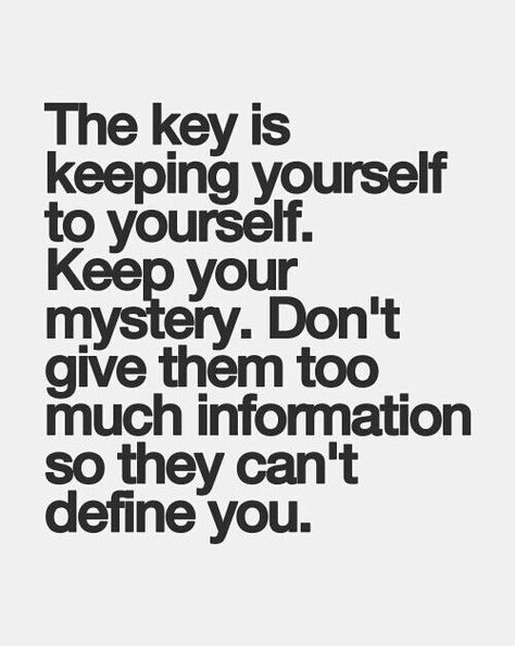 The key is keeping yourself to yourself. Keep your mystery. Don't give them too much information so they can't define you. ♡ Inspirational Quotes Pictures, Quotable Quotes, What’s Going On, Note To Self, True Words, Great Quotes, Picture Quotes, Inspirational Words, Words Quotes