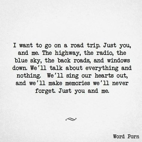 I want to go on a road trip. Just you, and me. The highway, the radio, the blue sky, the back roads, and windows down. We'll sing our hearts out, and we'll make memories we'll never forget. Just you and me. Relationship I Want, Road Trip Quotes, Romantic Stuff, Black Quote, Inspirational Lines, Crush Crush, Boo Thang, Soulmate Quotes, Just You And Me