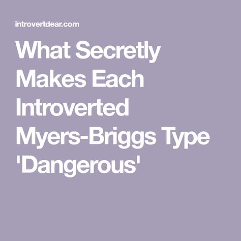 What Secretly Makes Each Introverted Myers-Briggs Type 'Dangerous' Personality Assessment, High Iq, Myers Briggs Personalities, Myers Briggs Type, Writing About Yourself, Personality Type, Myers Briggs, Type S, Introverted