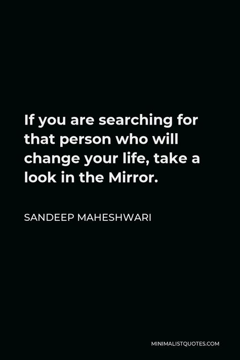 Sandeep Maheshwari Quote: If you are searching for that person who will change your life, take a look in the Mirror. Sandeep Maheshwari Quotes, Smile World, Sandeep Maheshwari, Hug Life, Dropping Out Of College, Freedom Love, Study Motivation Quotes, Couple Songs, One Liner