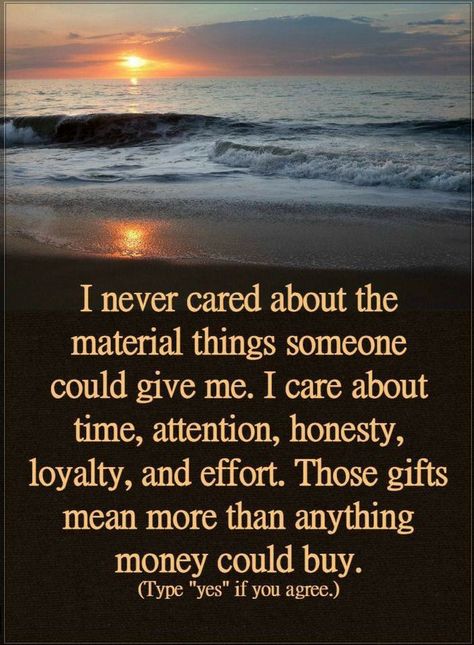 Quotes I never cared about the material things someone could give me. I care about time, attention, honesty, loyalty, and effort. Those gifts mean more than anything more could buy. Material Things, Time Quotes, Inspiring Quotes About Life, Lessons Learned, Wise Quotes, True Words, Inspirational Quotes Motivation, Friends Quotes, Be Yourself Quotes