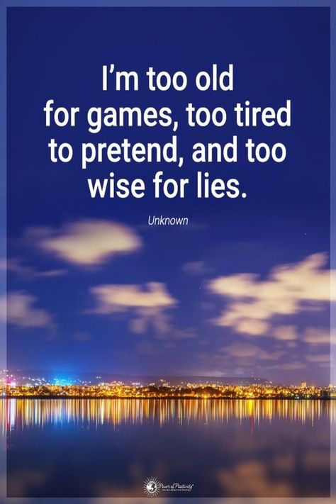 Old Sayings I am too old for games, too tired to pretend, and too wise for lies. Happy People Quotes, Wise Old Sayings, Old Sayings, Lessons Taught By Life, Growth Mindset Quotes, Poems About Life, Best Life Advice, Too Tired, Good Morning Wishes Quotes