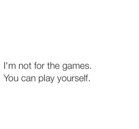 Not for games 2 Can Play That Game Quotes, No More Games Quotes, All Fun And Games Until Quotes, Play The Game Quotes, Got Played Quotes, Getting Played Quotes, Playing Games Quotes, Player Quotes, Play Quotes