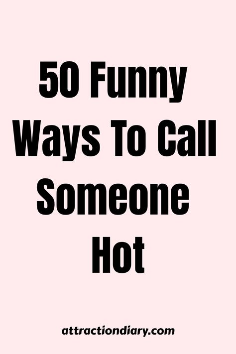 Pink background with text "50 Funny Ways To Call Someone Hot" and the website address "attractiondiary.com" at the bottom. Hot Compliments For Her, Cute Ways To Tell Someone U Like Them, Conjure Magic, Compliment Someone, Friends Laughing, Funny Words, Unique Ideas, The Conjuring, Cool Words