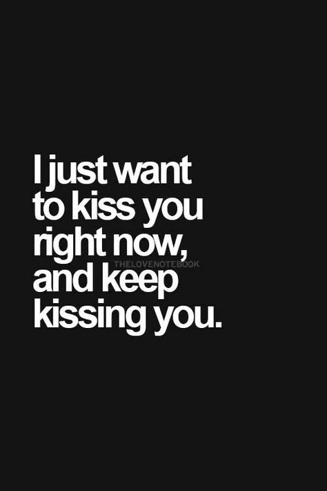 I just want to kiss you I Just Want To Kiss You Quotes, Want To Kiss You Quotes, Want To Kiss You, I Want To Make Out With You Quotes, I Really Want To Kiss You, I Want You To Kiss Me Quotes, I Want To Kiss You So Bad, I Just Want To Kiss You, I Want To Kiss You All Over