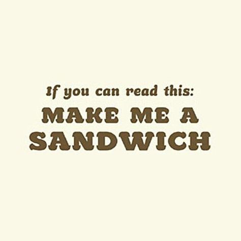 Im hungry for a sandwich! Ha! Sandwich Quotes, Sandwiches Quote, Make Me A Sandwich, Velvet Sky, Food Signs, Food Quotes, Think Of Me, Puns, I Laughed