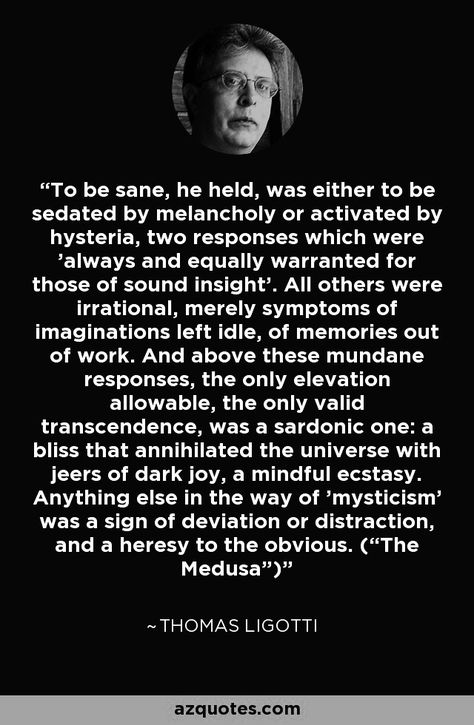 "To be sane..." ~Thomas Ligotti Thomas Ligotti, Philosophy Quotes, English Study, Literary Quotes, Note To Self, Philosophy, No Response, Literature, Poetry