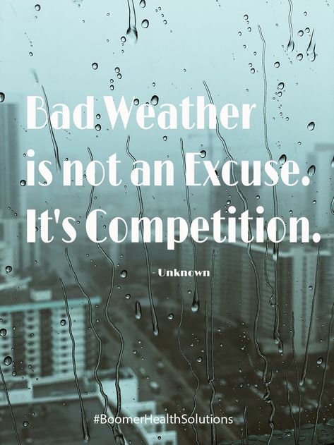 Bad weather is not an EXCUSE. It's Competition. Bad Weather Quotes, Weather Quotes, Healthy Quotes, Bad Weather, Quotes