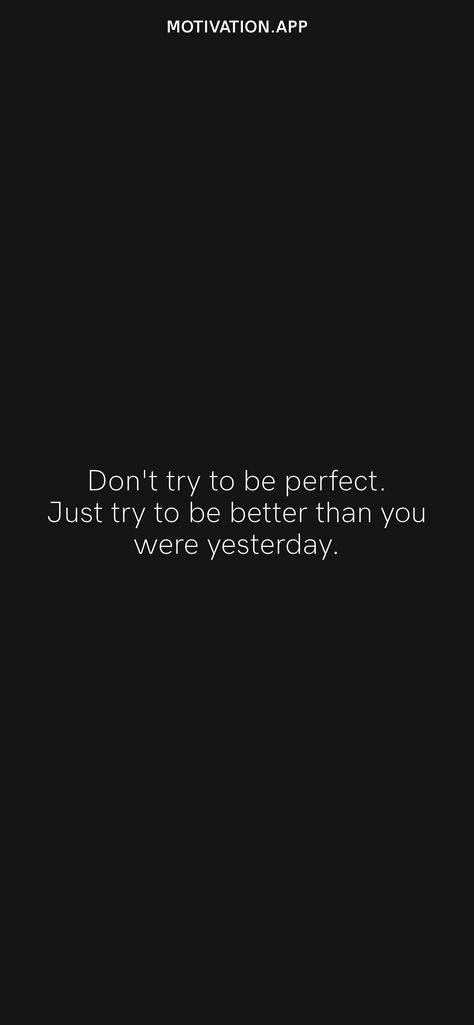 Don't try to be perfect. Just try to be better than you were yesterday. From the Motivation app: https://motivation.app Brave Heart, Better Than Yesterday, Motivation App, Small Tattoos For Guys, Better Person, Life Lesson, Lesson Quotes, Life Lesson Quotes, Learn To Love