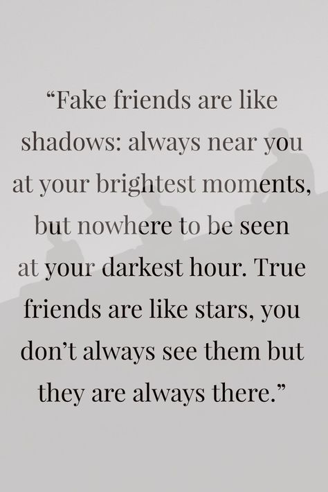 Fake friends are like shadows: always near you at your brightest moments, but nowhere to be seen at your darkest hour True friends are like stars, you don't always see them but they are always there. Where Are Friends When You Need Them, When Friends Dont Invite You, Fake Friends Are Like Shadows Quotes, Not All Friends Are True Friends, How To See If Your Friends Are Real, Dark Times Reveal True Friends, You Know Who Your True Friends Are, Fake Friendship Quotes False Friends, Realizing Who Your Friends Are