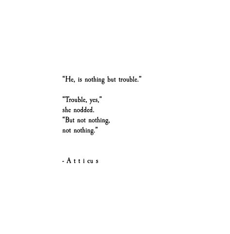 He is nothing but trouble. Trouble, yes, she added. But not nothing, not nothing. -Atticus Atticus Quotes, Blue Dawn, Up Book, Atticus, Poem Quotes, Poetry Quotes, Pretty Words, Beautiful Quotes, The Words