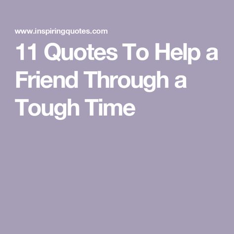 11 Quotes To Help a Friend Through a Tough Time Quotes To Support A Friend, Quotes For A Friend Who Is Struggling, Quotes For Terminally Ill Friends, Words Of Support For A Friend, Friend Support Quotes Hard Times, Friend Encouragement Quotes, Strong Friend Quotes, Friend Appreciation Quotes, Quotes For Friends Who Are Struggling