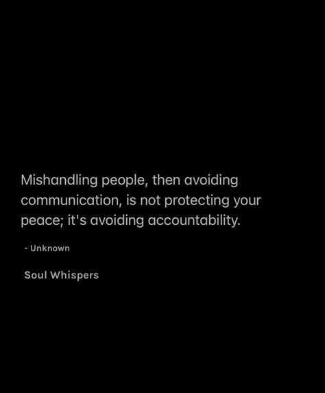 Mishandling people, then avoiding communication, is not protecting your peace; it's avoiding accountability. People Not Taking Accountability, Not Accountable Quotes, Communication Friendship Quotes, Not Communicating Quotes Relationships, Communication Works Both Ways Quotes, When People Dont Take Accountability, Men Communication Quotes, Avoiding Responsibility Quotes, People Who Avoid Confrontation