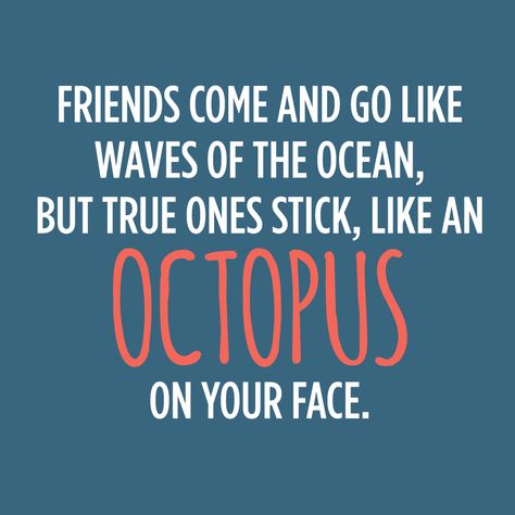 Friends come and go like waves of the ocean, but true ones stick, like an octopus on your face. Octopus Quotes, Funny Bday Card, Wise Qoutes, Exam Inspiration, Beachy Quotes, Tgif Funny, Waves Of The Ocean, Friends Come And Go, Friday Quotes Funny