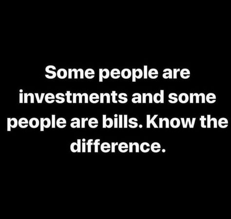 Some people are investments and some people are bills. Know the difference. Mindset Bulletin Board, Bills Quotes, Investment Quotes, Definition Quotes, Honest Quotes, Just Saying, Word Definitions, Memorable Quotes, Choose Joy