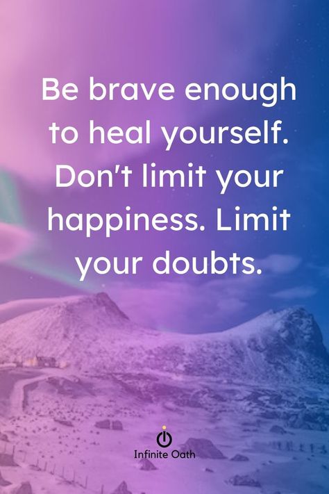 Be brave enough to heal yourself. Don't limit your happiness. Limit your doubts. Heal Yourself, Brave Enough, Be Brave, Brave, Inspirational Quotes, Healing, Quotes